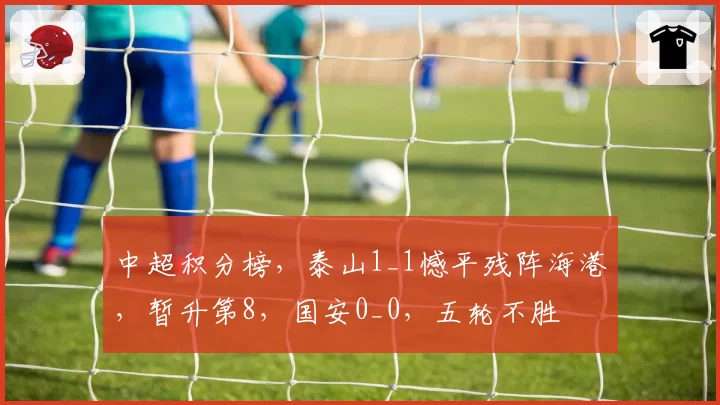 中超积分榜，泰山1_1憾平残阵海港，暂升第8，国安0_0，五轮不胜