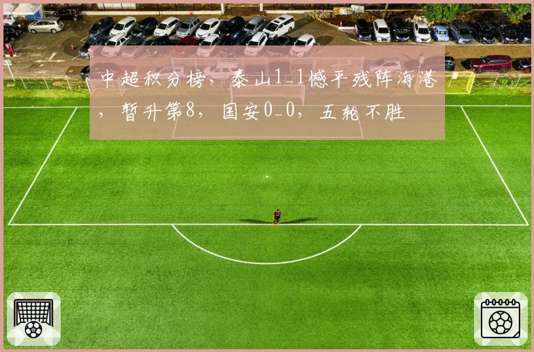 中超积分榜，泰山1_1憾平残阵海港，暂升第8，国安0_0，五轮不胜